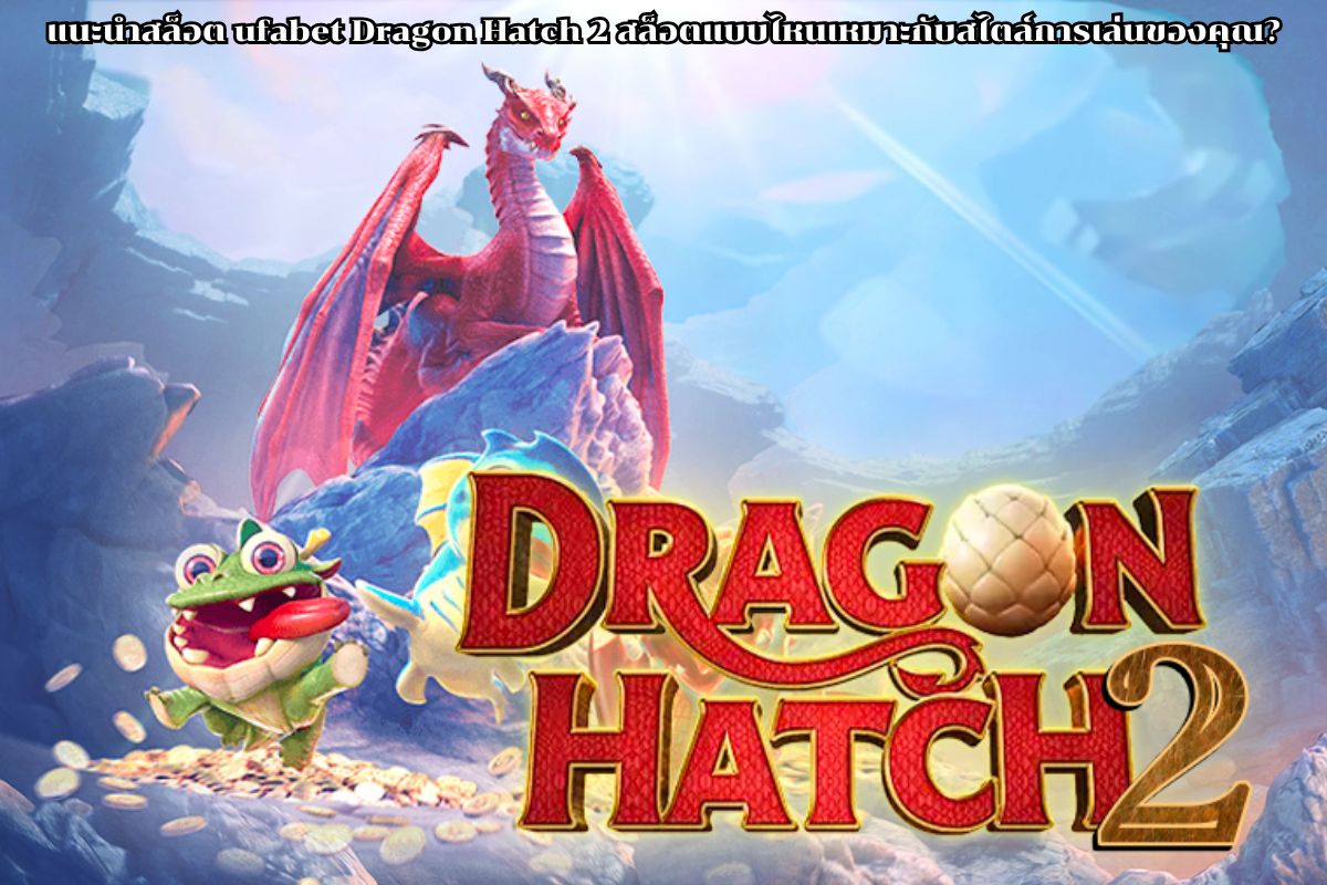 แนะนำสล็อต ufabet Dragon Hatch 2